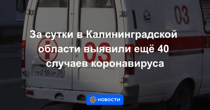 За сутки в Калининградской области выявили ещё 40 случаев коронавируса