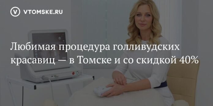 Любимая процедура голливудских красавиц — в Томске и со скидкой 40%
