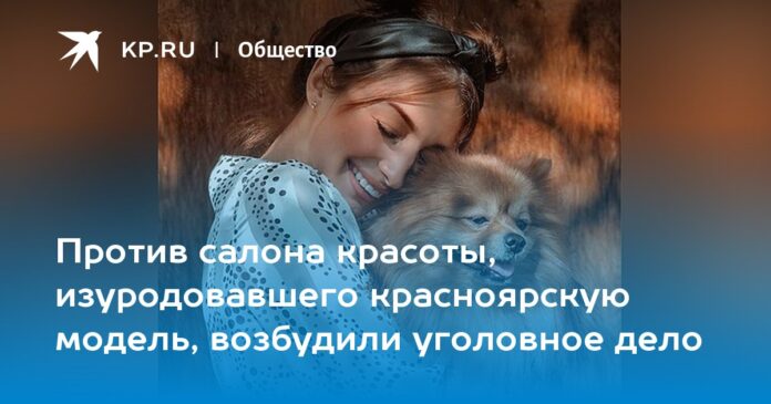 Против салона красоты, изуродовавшего красноярскую модель, возбудили уголовное дело