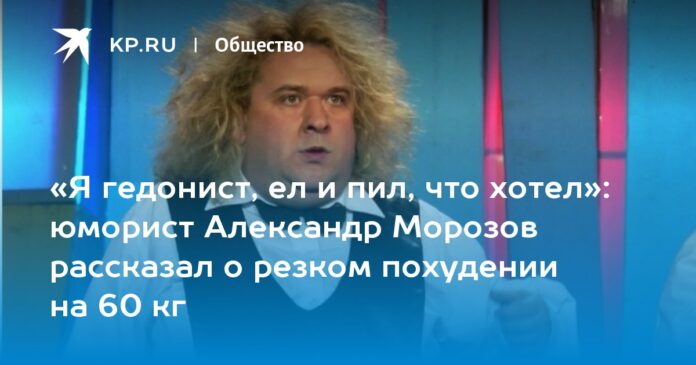 юморист Александр Морозов рассказал о резком похудении на 60 кг