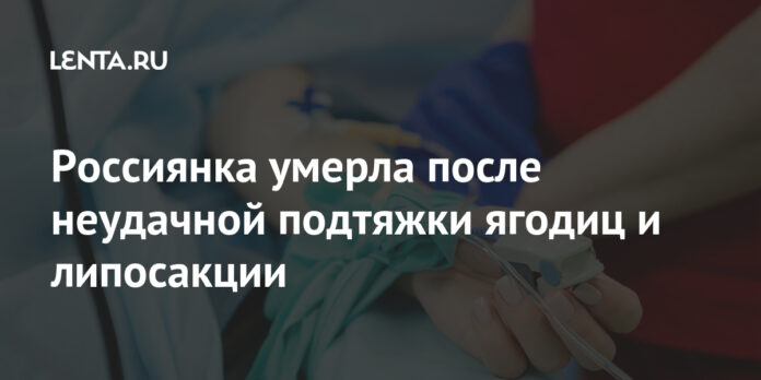 Россиянка умерла после неудачной подтяжки ягодиц и липосакции: Явления: Ценности: Lenta.ru