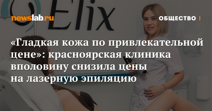 красноярская клиника вполовину снизила цены на лазерную эпиляцию / Новости общества Красноярска и Красноярского края / Newslab.Ru