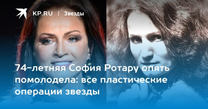 74-летняя София Ротару опять помолодела: все пластические операции звезды