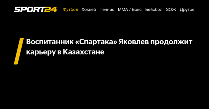 Воспитанник «Спартака» Яковлев продолжит карьеру в Казахстане - 19 августа 2021 - Sport24 - Sport24.ru - новости спорта онлайн в России и мире