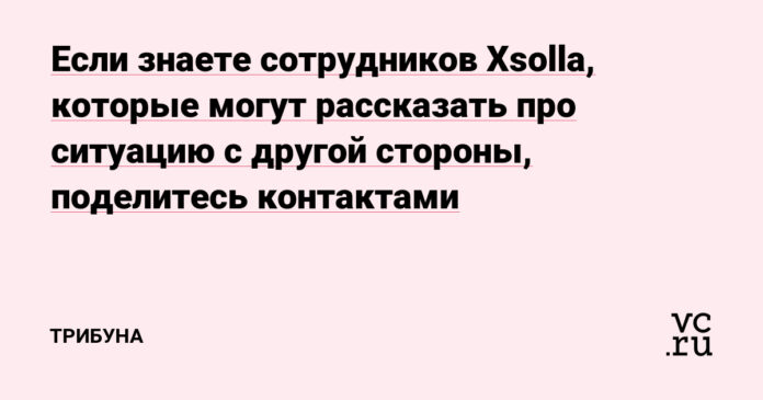Если знаете сотрудников Xsolla, которые могут рассказать про ситуацию с другой стороны, поделитесь контактами — Приёмная на vc.ru - vc.ru