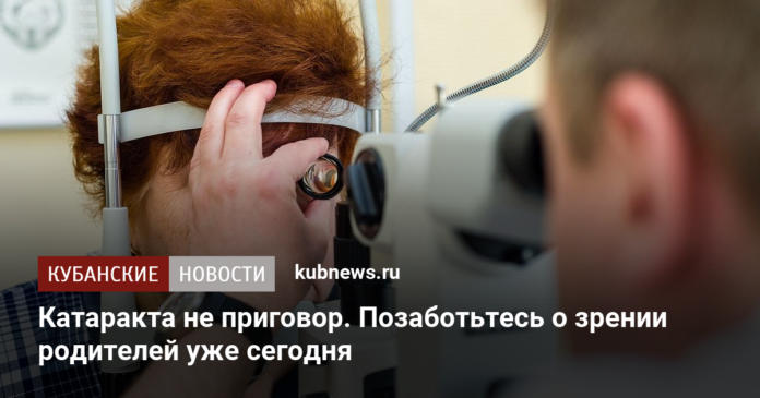 Катаракта не приговор. Позаботьтесь о зрении родителей уже сегодня
