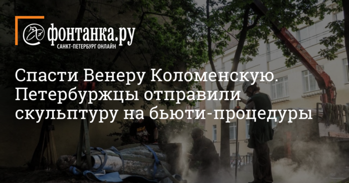Спасти Венеру Коломенскую. Петербуржцы отправили скульптуру на бьюти-процедуры - Город - Новости Санкт-Петербурга